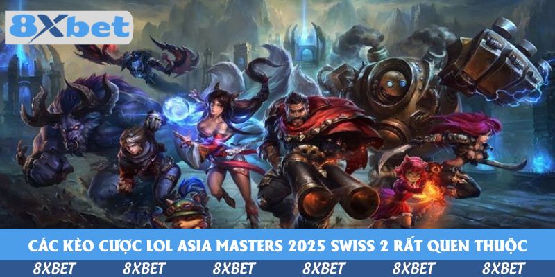 Các kèo cược LOL Asia Masters 2025 Swiss 2 rất quen thuộc